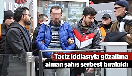 Taciz iddiasıyla gözaltına alınan şahıs serbest bırakıldı