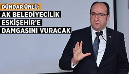 ÜNLÜ: AK BELEDİYECİLİK ESKİŞEHİR’E DAMGASINI VURACAK