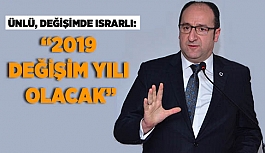 ÜNLÜ DEĞİŞİMDE ISRARLI: 2019 DEĞİŞİM YILI OLACAK