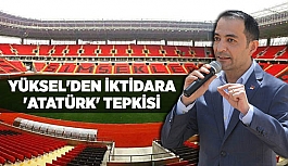 YÜKSEL'DEN İKTİDARA 'ATATÜRK' TEPKİSİ