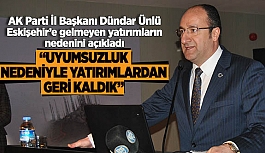 AK Parti İl Başkanı Ünlü, Eskişehir'e gelmeyen yatırımların nedenini açıkladı