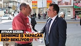 AYHAN SEZER: ŞEHRİMİZ İŞ YAPACAK EKİP BEKLİYOR