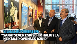 BÜYÜKERŞEN “SANATSEVER ESKİŞEHİR HALKIYLA NE KADAR ÖVÜNSEK AZDIR”