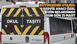 BÜYÜKŞEHİR UYARDI: SERVİS ARACI ÖZEL İZİN BELGESİNDE SON GÜN 31 MART