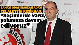 Celalettin Kesikbaş: Seçimlerde varız, yolumuza devam ediyoruz