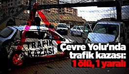 Çevre Yolu'nda trafik kazası: 1 ölü, 1 yaralı