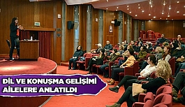 DİL VE KONUŞMA GELİŞİMİ AİLELERE ANLATILDI