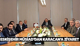 ESKİŞEHİR MÜSİAD ÜYELERİ KARACAN’I ZİYARET ETTİ