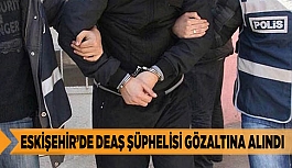 ESKİŞEHİR’DE DEAŞ ŞÜPHELİSİ GÖZALTINA ALINDI