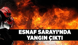 ESNAF SARAYI’NDA YANGIN!