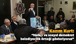 Kazım Kurt: “Halkçı ve sosyal demokrat belediyecilik örneği gösteriyoruz”