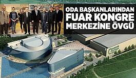 ODA BAŞKANLARINDAN FUAR KONGRE MERKEZİNE ÖVGÜ