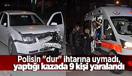 Polisin "dur" ihtarına uymadı, yaptığı kazada 9 kişi yaralandı