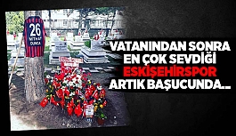 Vatanından sonra sevdiği Eskişehirspor artık başucunda