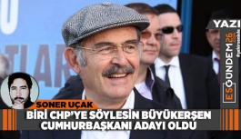 BİRİ CHP’YE SÖYLESİN BÜYÜKERŞEN CUMHURBAŞKANI ADAYI OLDU