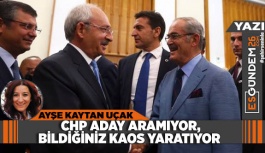 CHP ADAY ARAMIYOR, BİLDİĞİNİZ KAOS YARATIYOR