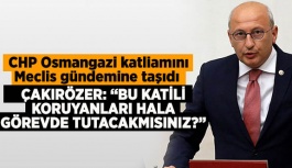 CHP Osmangazi katliamını Meclis gündemine taşıdı