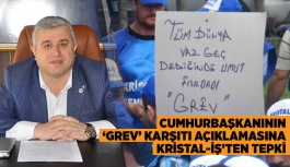 CUMHURBAŞKANININ ‘GREV’ KARŞITI AÇIKLAMASINA KRİSTAL-İŞ’TEN TEPKİ