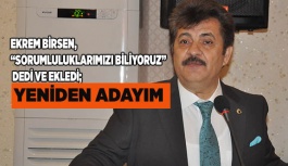 EKREM BİRSEN, GÖREV VE SORUMLULUKLARIMIZI BİLİYORUZ DEDİ VE EKLEDİ;  YENİDEN ADAYIM