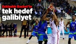 Eskişehir Basket’te tek hedef galibiyet