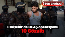 Eskişehir'de DEAŞ operasyonu: 10 Gözaltı