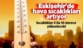 Eskişehir'de hava sıcaklıkları artıyor