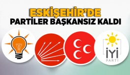 Eskişehir'de partiler başkansız kaldı