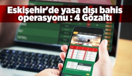 Eskişehir'de yasa dışı bahis operasyonu : 4 Gözaltı