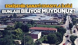 ESKİŞEHİR SANAYİ ODASIYLA İLGİLİ BUNLARI BİLİYOR MUYDUNUZ?