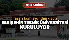 ESKİŞEHİR TEKNİK ÜNİVERSİTESİ KURULUYOR