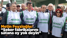 Feyzioğlu: Şeker fabrikalarını satana oy yok deyin