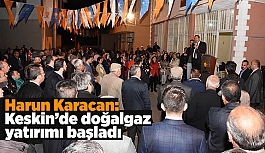 Karacan: Keskin’de doğalgaz yatırımı başladı