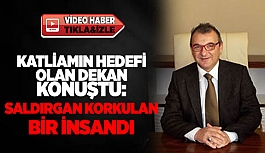 KATLİAMIN HEDEFİ OLAN DEKAN KONUŞTU: SALDIRGAN KORKULAN BİR İNSANDI