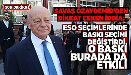 ÖZAYDEMİR: ESO SEÇİMLERİNDE BASKI SEÇİMİ DEĞİŞTİRDİ, O BASKI BURADA DA ETKİLİ