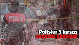 Polisler 3 hırsızı suçüstü yakaladı