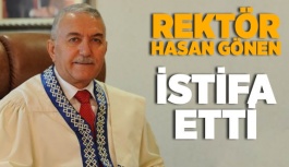 REKTÖR HASAN GÖNEN İSTİFA ETTİ