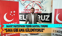 SAADET PARTİSİ’NDEN TERMİK SANTRAL YORUMU “ŞAKA GİBİ AMA GÜLEMİYORUZ”