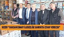 SEZER ‘’ BAKSAN ESNAFI İLGİSİZLİĞE SANDIKTA CEVAP VERECEK’’