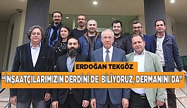 TEKGÖZ "İNŞAATÇILARIMIZIN DERDİNİ DE  BİLİYORUZ, DERMANINI DA"