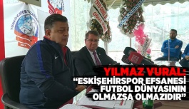 VURAL, “ESKİŞEHİRSPOR EFSANESİ FUTBOL DÜNYASININ OLMAZSA OLMAZIDIR”