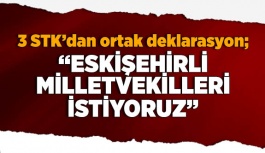 3 STK’dan ortak deklarasyon; Eskişehir’e, Eskişehirli milletvekilleri istiyoruz