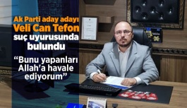 Ak Parti aday adayı Veli Can Tefon, suç duyurusunda bulundu