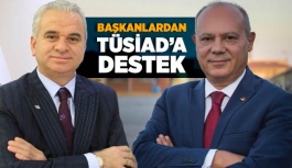 BAŞKANLARDAN TÜSİAD’A DESTEK