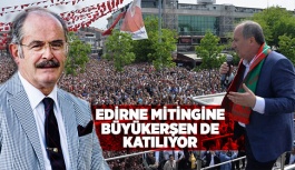 EDİRNE MİTİNGİNE BÜYÜKERŞEN DE KATILIYOR