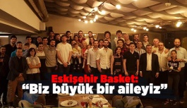 Eskişehir Basket: “Biz büyük bir aileyiz”