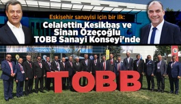 Eskişehir sanayisi için bir ilk: Kesikbaş ve Özeçoğlu TOBB Sanayi Konseyi'nde