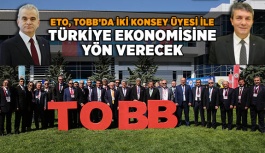 ETO TOBB’DA İKİ KONSEY ÜYESİ İLE TÜRKİYE EKONOMİSİNE YÖN VERECEK