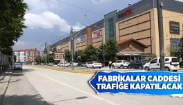 FABRİKALAR CADDESİ TRAFİĞE KAPATILACAK