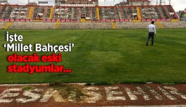 İşte Millet Bahçesi olacak eski stadyumlar