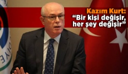 Kazım Kurt: Bir kişi değişir, her şey değişir